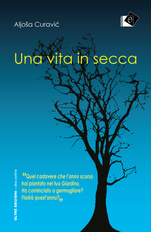 Aljoša Curavić, Una vita in secca, Oltre Edizioni, pag. 239, €. 16,00 Aljoša Curavić, Una vita in secca, Oltre Edizioni, pag. 239, €. 16,00